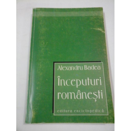 INCEPUTURI ROMANESTI - Alexandru BADEA INCEPUTURI ROMANESTI - Alexandru BADEA